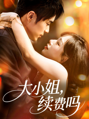 大小姐续费吗（107集）最新热播短剧