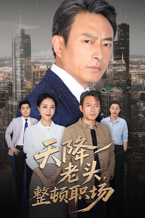 天降老头整顿职场（70集）精彩连连免费看