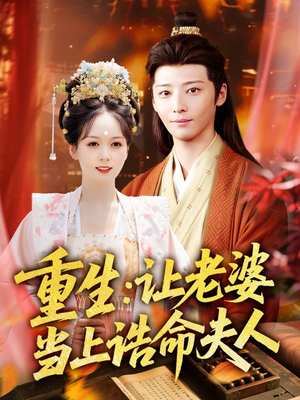 重生让老婆当上诰命夫人（78集）好看的短剧