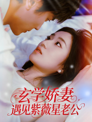 玄学娇妻遇见紫薇星老公（74集）免费短剧看不停