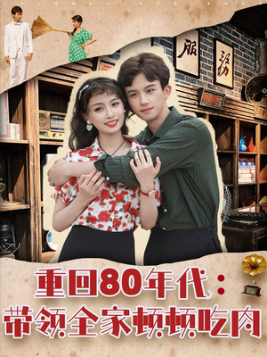 重回80年代带领全家顿顿吃肉（84集）小短剧抢先看