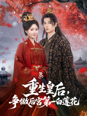 重生皇后争做后宫第一白莲花（96集）超甜短剧分享