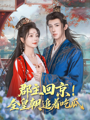 郡主回京全皇朝追着吃瓜（76集）大结局一气呵成
