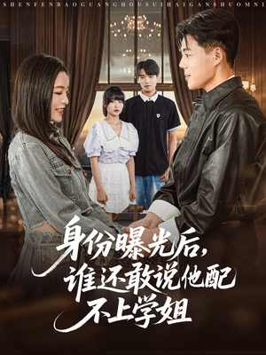 身份曝光后，谁还敢说他配不上学姐（78集）短剧追不停