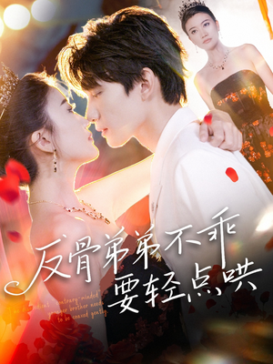 反骨弟弟不乖要轻点哄（106集）热门短剧免费看