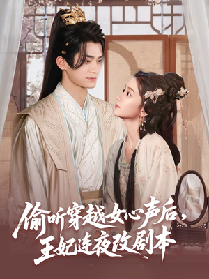 偷听穿越女心声后王妃连夜改剧本（75集）小短剧推荐
