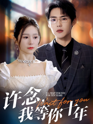 许念，我等你十年（55集）爆款短剧追不停