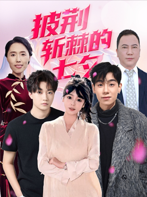 披荆斩棘的七夕（34集）好看短剧抢先看