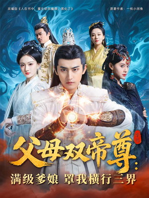 父母双帝尊满级爹娘罩我横行三界（70集）今日最火短剧