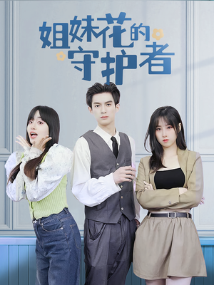 姐妹花的守护者（106集）热播短剧来袭