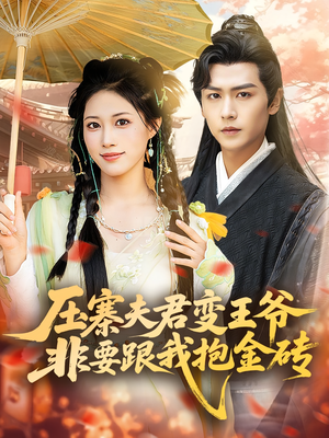压寨夫君变王爷非要跟我抱金砖（69集）短剧也太好看了