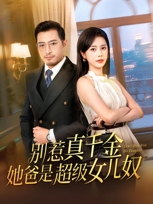 别惹真千金她爸是超级女儿奴（63）热播短剧重燃