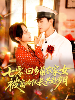 七零回乡前农家女被高冷队长共赴岁月（100集）原创精彩短剧