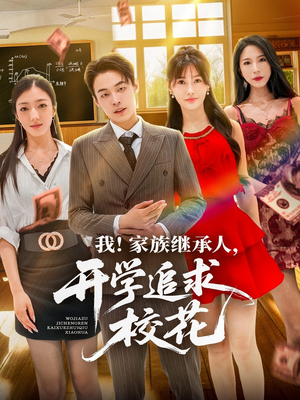 我家族继承人开学追求校花（71集）短剧全集更精彩