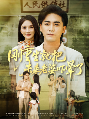 刚重生就把未来老婆吓晕了（77集）大结局一气呵成