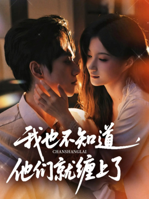 我也不知道他们就缠上了（64集）全剧看到大结局