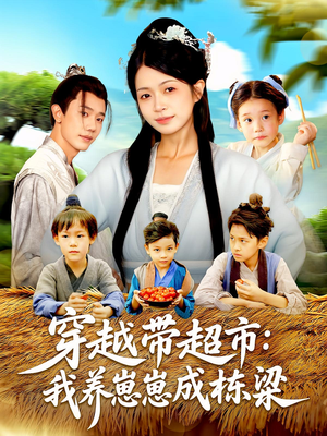 穿越带超市我养崽崽成栋梁（83集）百亿短剧抢先看