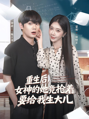 重生后女神的她竟抢着要给我生大儿（89集）全集完整版