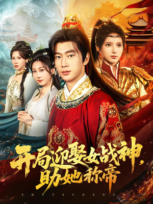 开局迎娶女战神助她称帝（80集）直接看到大结局