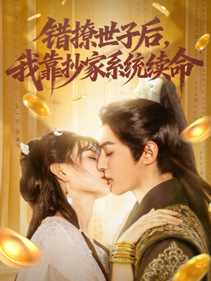 错撩世子后我靠抄家系统续命（60集）短剧更新抢先看