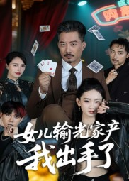 女儿输光家产我出手了（55集）精彩短剧热播