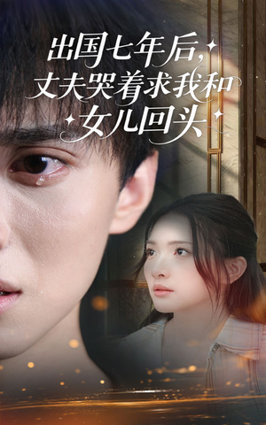 出国七年后丈夫哭着求我和女儿回头（39集）全集都在这里了