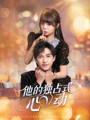 他的独占式心动（80集）精彩短剧又来了