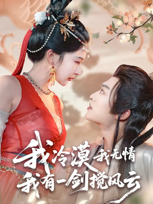 我冷漠我无情我有一剑搅风云（72集）精彩好看短剧