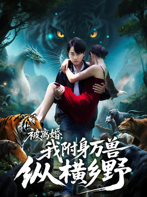 被离婚我附身万兽纵横乡野（81集）一个短剧看全集