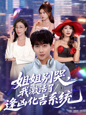 姐姐别哭，我激活了逢凶化吉系统（80集）热门短剧大全