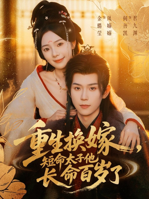 重生换嫁，短命太子他长命百岁了（80集）短剧排行榜