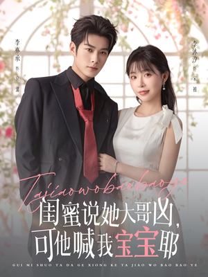 闺蜜说她大哥凶，可他喊我宝宝耶（79集）精彩短剧看不停