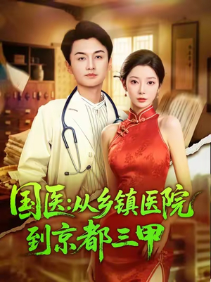国医从乡镇医院到京都三甲（84集）超甜短剧分享