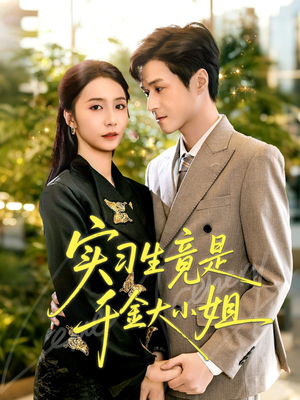 实习生竟是千金大小姐（60集）好看的短剧分享