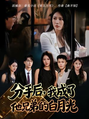 分手后，我成了他兄弟的白月光（80集）好看上头的短剧