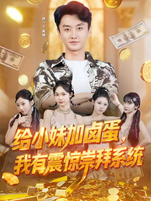 给小妹加卤蛋，我有震惊崇拜系统（70集）精彩短剧来袭