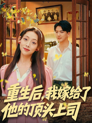 重生后，我嫁给了他的顶头上司（74集）精彩短剧下载