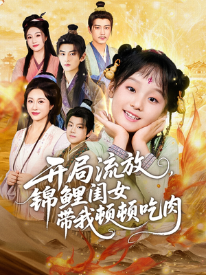 开局流放，锦鲤闺女带我顿顿吃肉（60集）海量短剧免费看