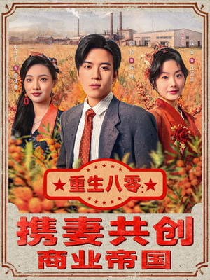 重生八零：携妻共创商业帝国（80集）精彩短剧看全集