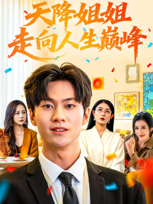 天降姐姐走向人生巅峰（71集）精彩的网络短剧