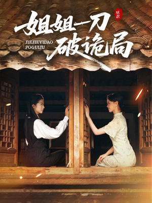 姐姐一刀破诡局（64集）番茄短剧看全集