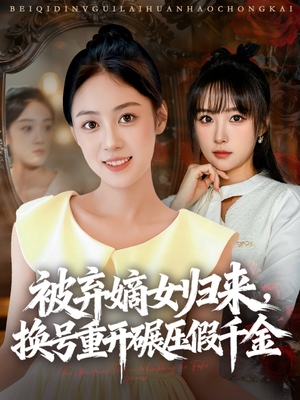 被弃嫡女归来，换号重开碾压假千金（70集）短剧视频分享