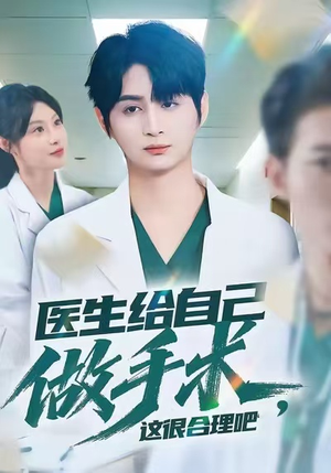 医生给自己做手术，这很合理吧（80集）热门短剧追不停