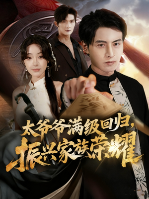 满级太爷爷回归振兴家族荣耀（63集）短剧爆款推荐