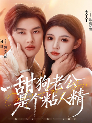 甜狗老公是个粘人精（98集）精彩短剧分享。