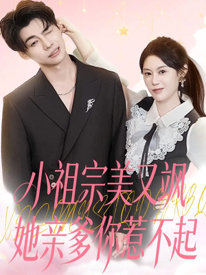 小祖宗美又飒她亲爹你惹不起（80集）热门短剧分享