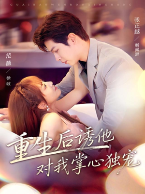 重生后诱他对我掌心独宠（81集）最火的短剧