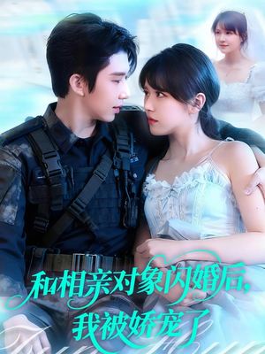 和相亲对象闪婚后，我被娇宠了（101集）每日短剧分享