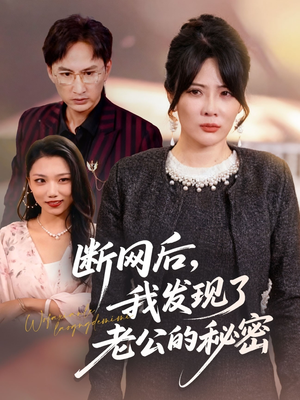 断网后我发现了老公的秘密（57集）红果短剧看全集