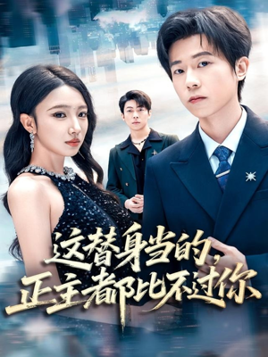 这替身当的，正主都比不过你（71集）最新短剧抢先看